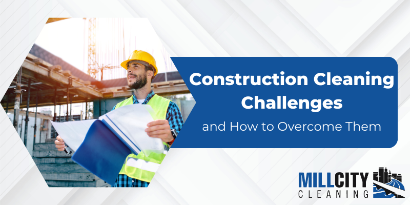 Construction Cleaning Challenges